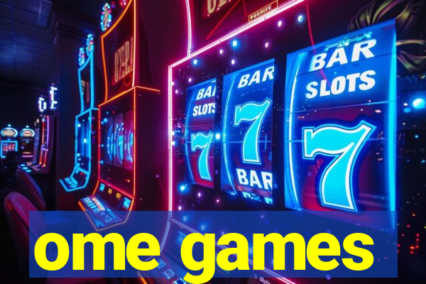 ome games